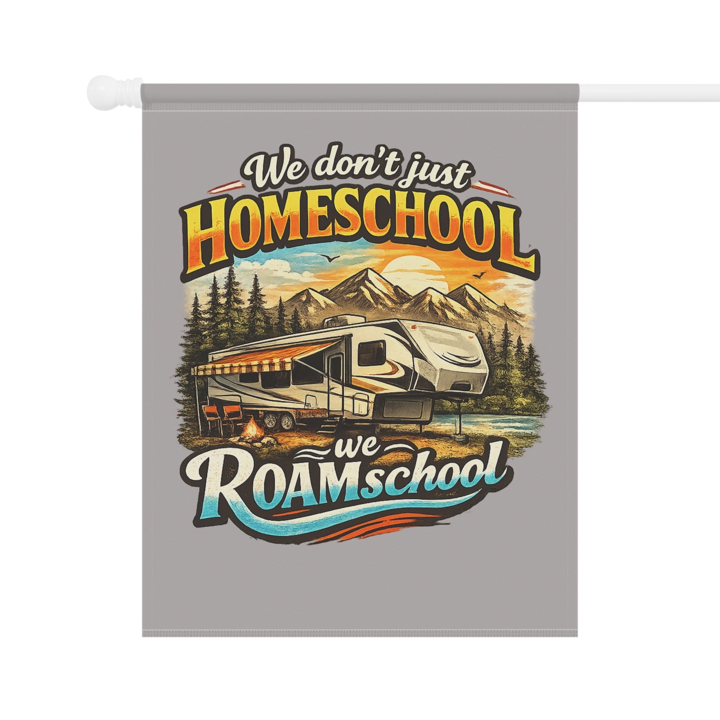 We Don't Just Homeschool We RoamSchool 5th Wheel RV Camping 2 sided Garden Flag | House Banner