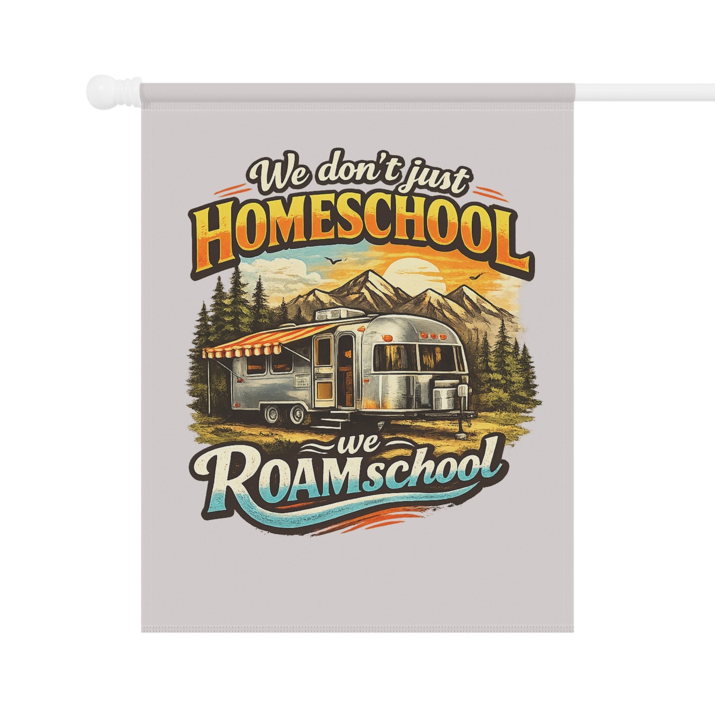 We Don't Just Homeschool We ROAMschool Garden & House Banner | Airstream RV Camping 2 sided