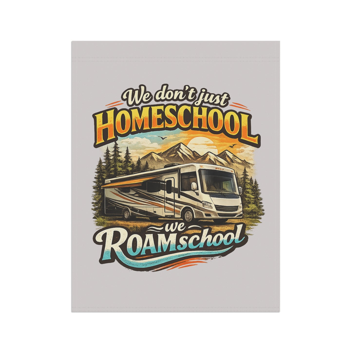 We Don't Just Homeschool We Roamschool Class A RV Camping 2 Sided Garden Flag | House Banner customizable