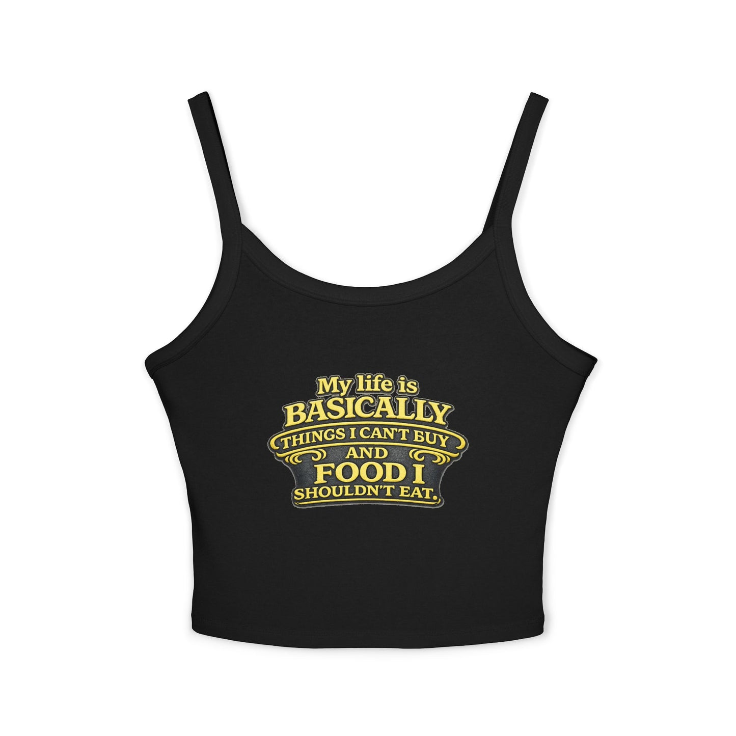 My life is basically things I cant buy and food I shouldnt eat  Tank Top