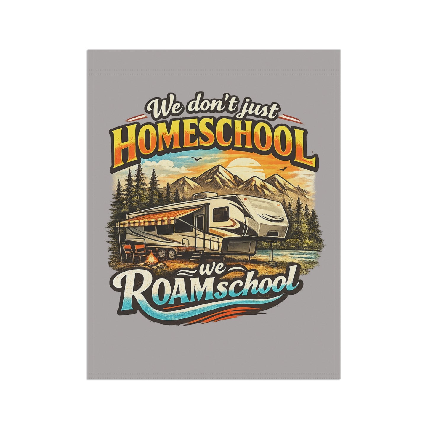 We Don't Just Homeschool We RoamSchool 5th Wheel RV Camping 2 sided Garden Flag | House Banner