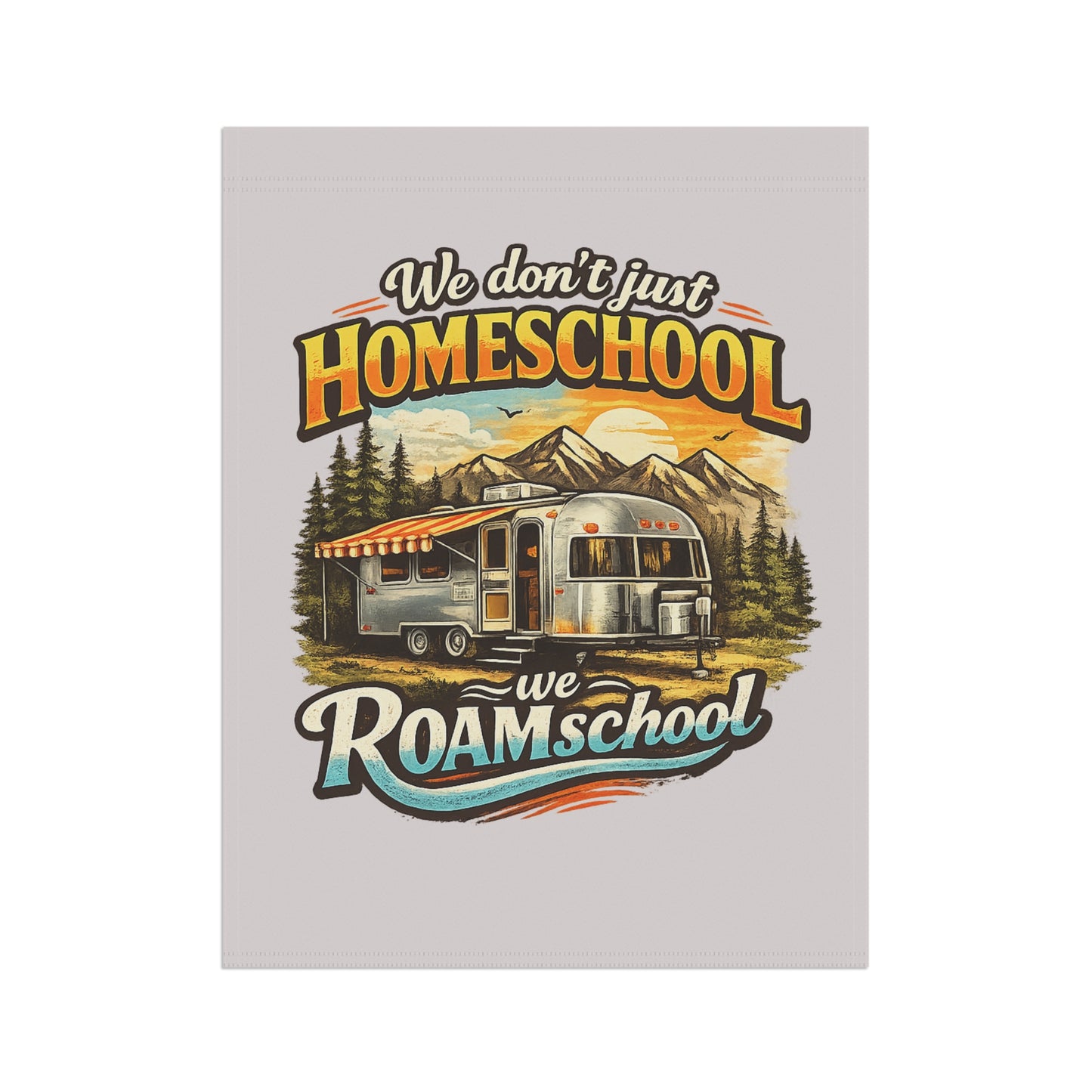 We Don't Just Homeschool We ROAMschool Garden & House Banner | Airstream RV Camping 2 sided