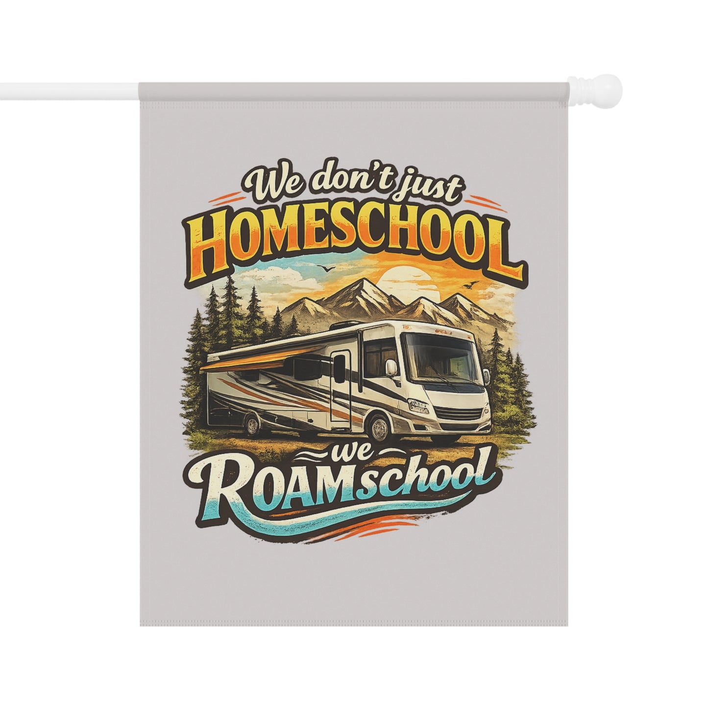 We Don't Just Homeschool We Roamschool Class A RV Camping 2 Sided Garden Flag | House Banner customizable