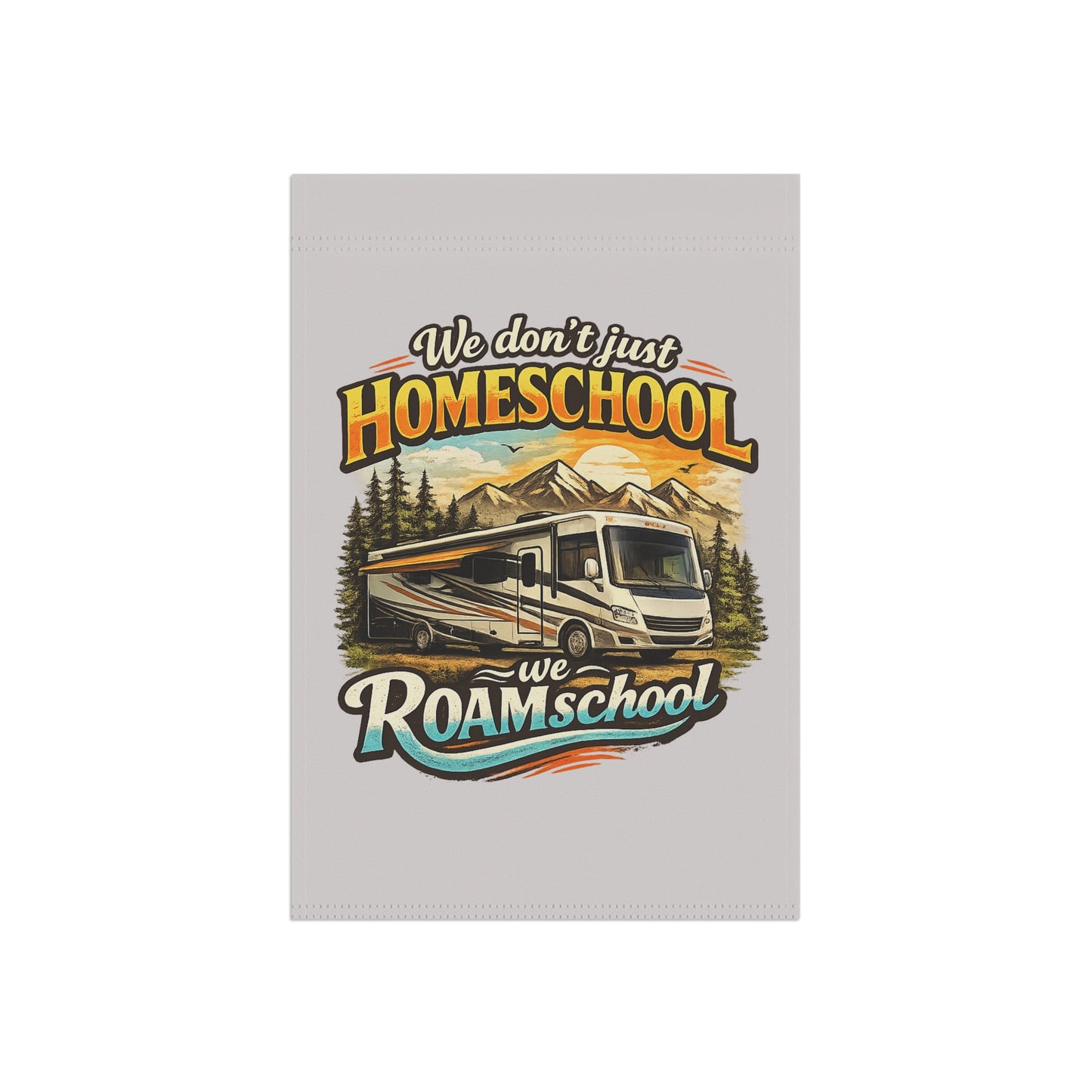 We Don't Just Homeschool We Roamschool Class A RV Camping 2 Sided Garden Flag | House Banner customizable