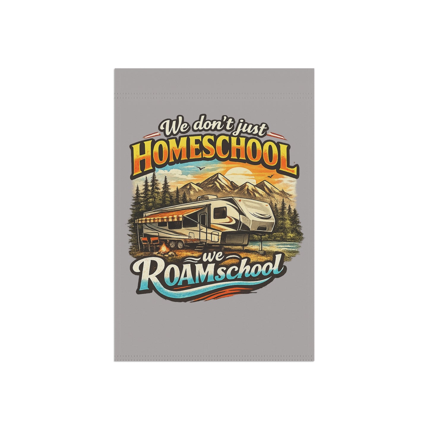 We Don't Just Homeschool We RoamSchool 5th Wheel RV Camping 2 sided Garden Flag | House Banner