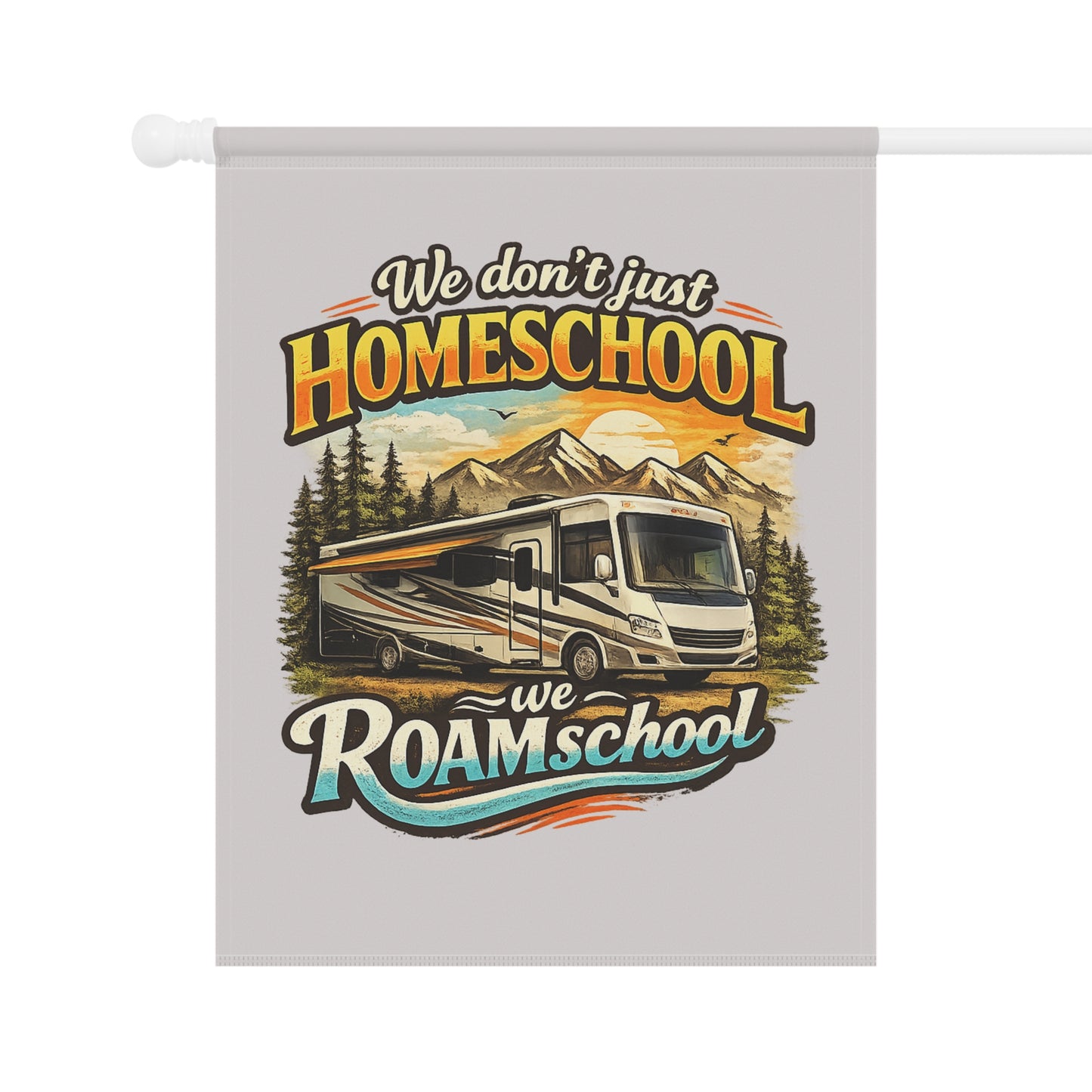 We Don't Just Homeschool We Roamschool Class A RV Camping 2 Sided Garden Flag | House Banner customizable