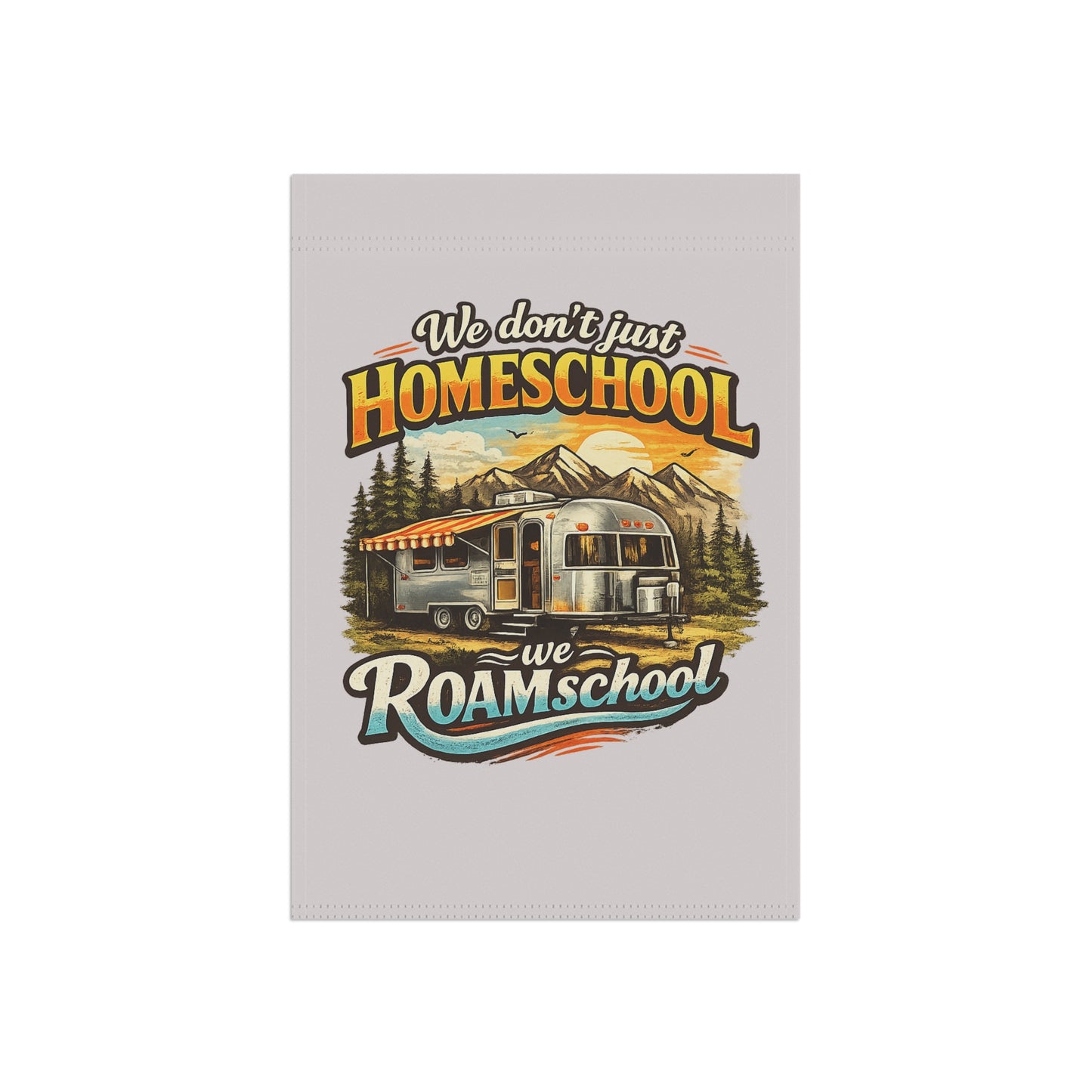 We Don't Just Homeschool We ROAMschool Garden & House Banner | Airstream RV Camping 2 sided