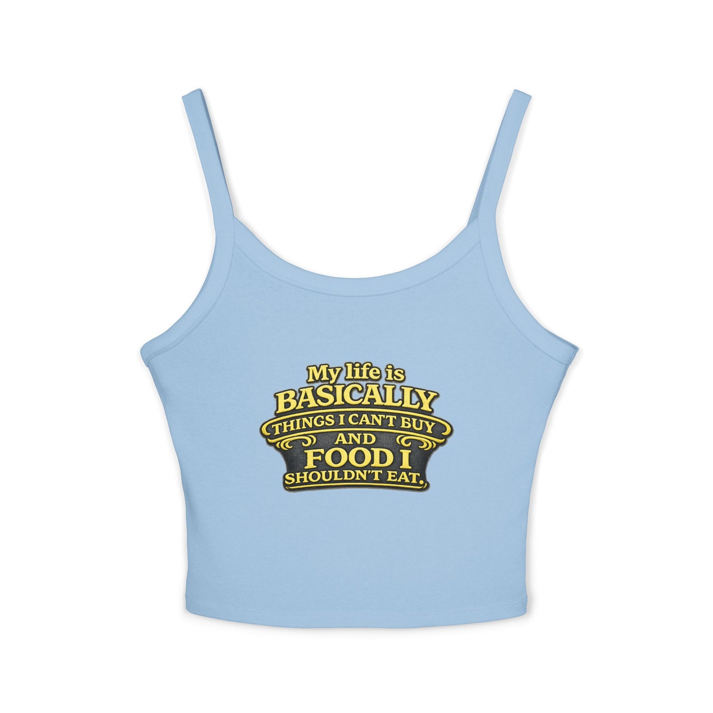 My life is basically things I cant buy and food I shouldnt eat  Tank Top