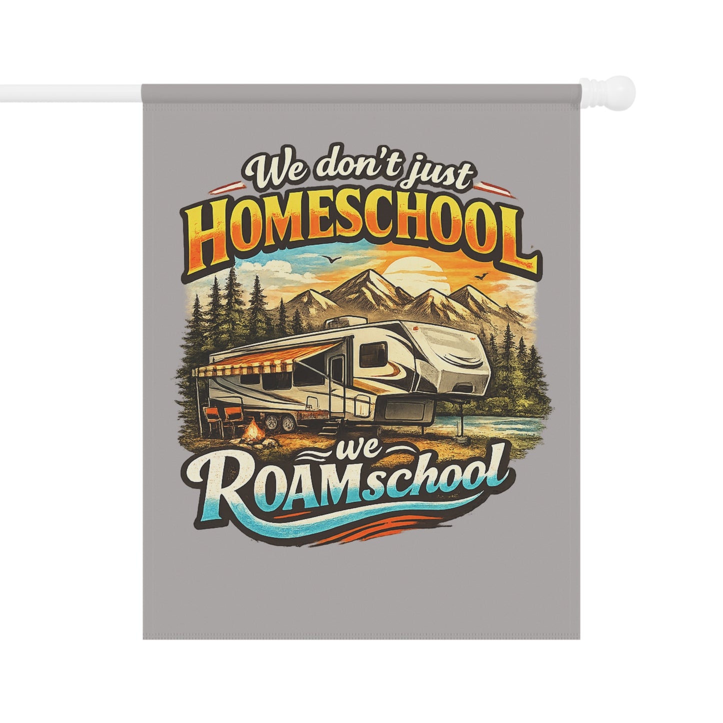 We Don't Just Homeschool We RoamSchool 5th Wheel RV Camping 2 sided Garden Flag | House Banner