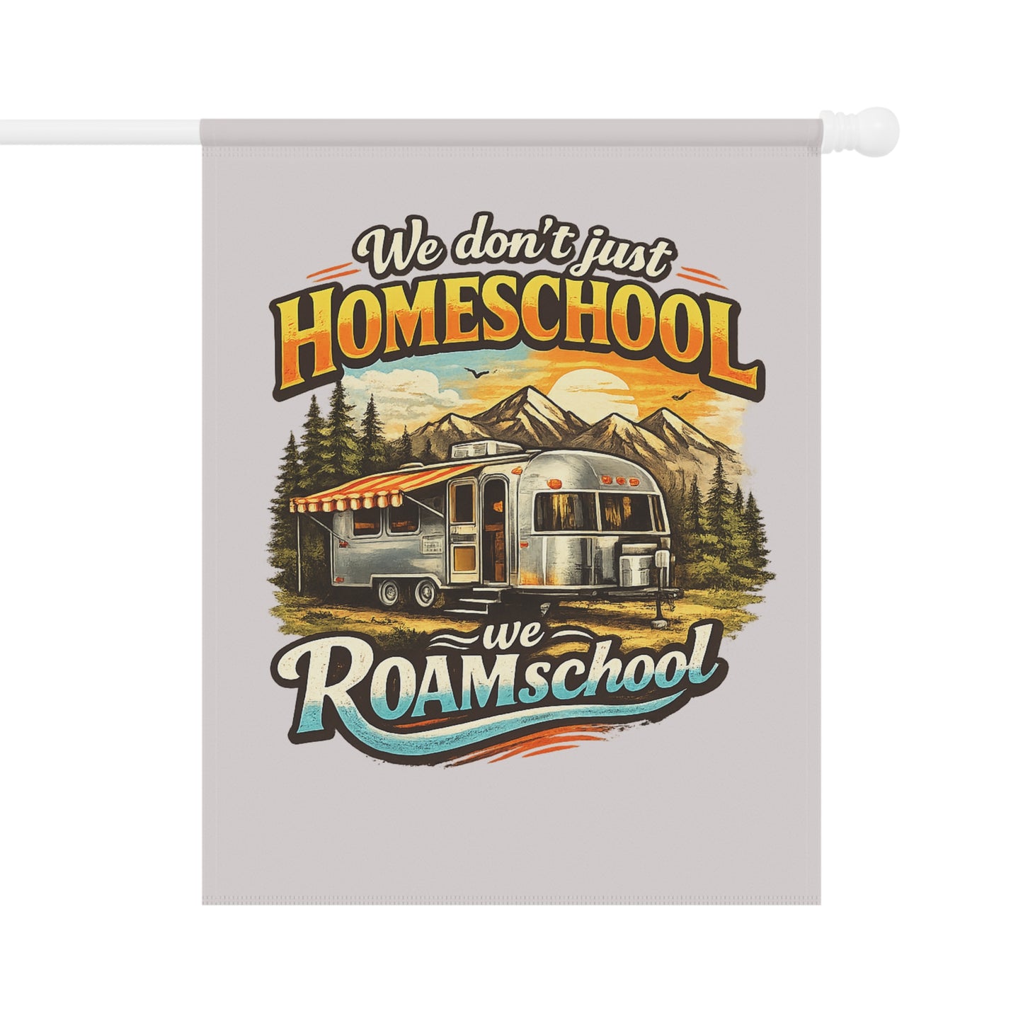 We Don't Just Homeschool We ROAMschool Garden & House Banner | Airstream RV Camping 2 sided
